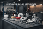 Come Scegliere i Migliori Ricambi Auto per la Tua Vettura